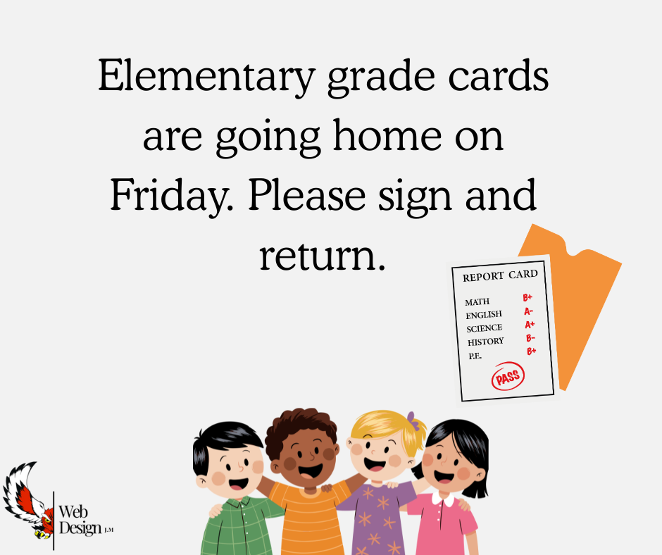 Elementary grade cards are going home on Friday. Please sign and return.