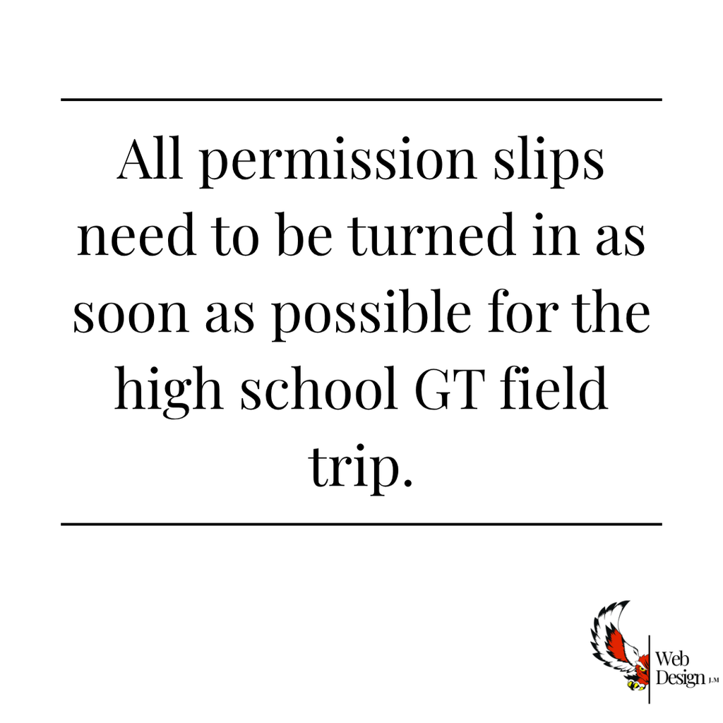 All Permission slips need to be turned in ASAP for high school GT field trip.