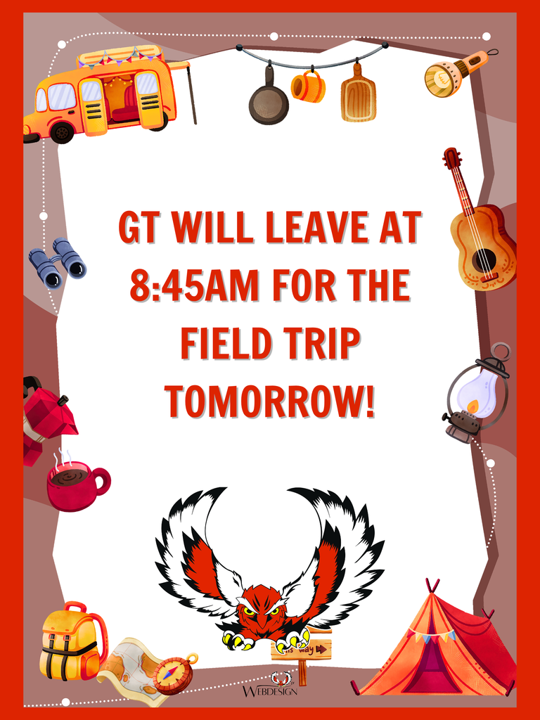 GT will leave at 8:45am for the field Trip Tomorrow!