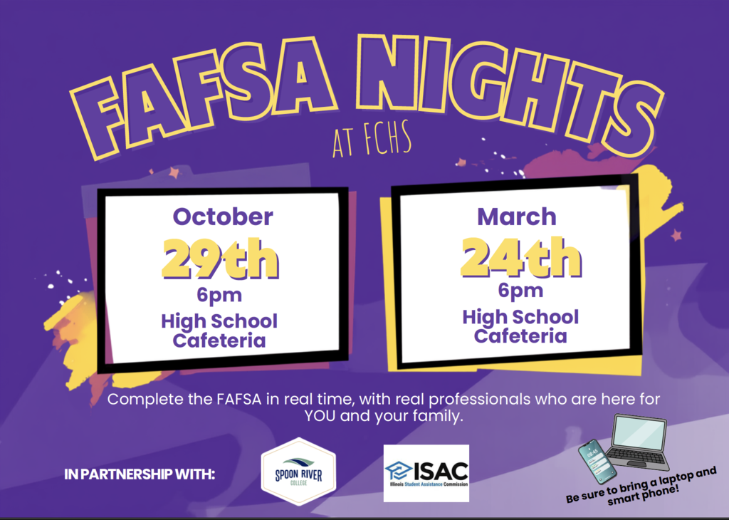 FCHS is hosting FAFSA completion nights on Oct 29th and March 24th, both at 6pm in the high school cafeteria. Bring a laptop and smart phone to complete the FAFSA.