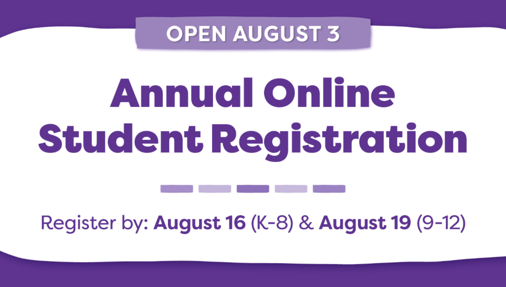 Annual Online Student Registration - Open August 3 - Register by August 16 (K-8) and August 19 (9-12)