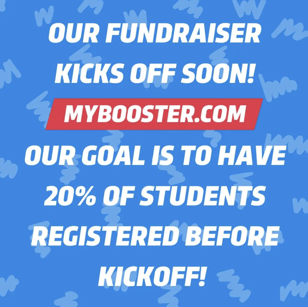 Blue background with text: "OUR FUNDRAISER KICKS OFF SOON! MYBOOSTER.COM OUR GOAL IS TO HAVE 20% OF STUDENTS REGISTERED BEFORE KICKOFF!"