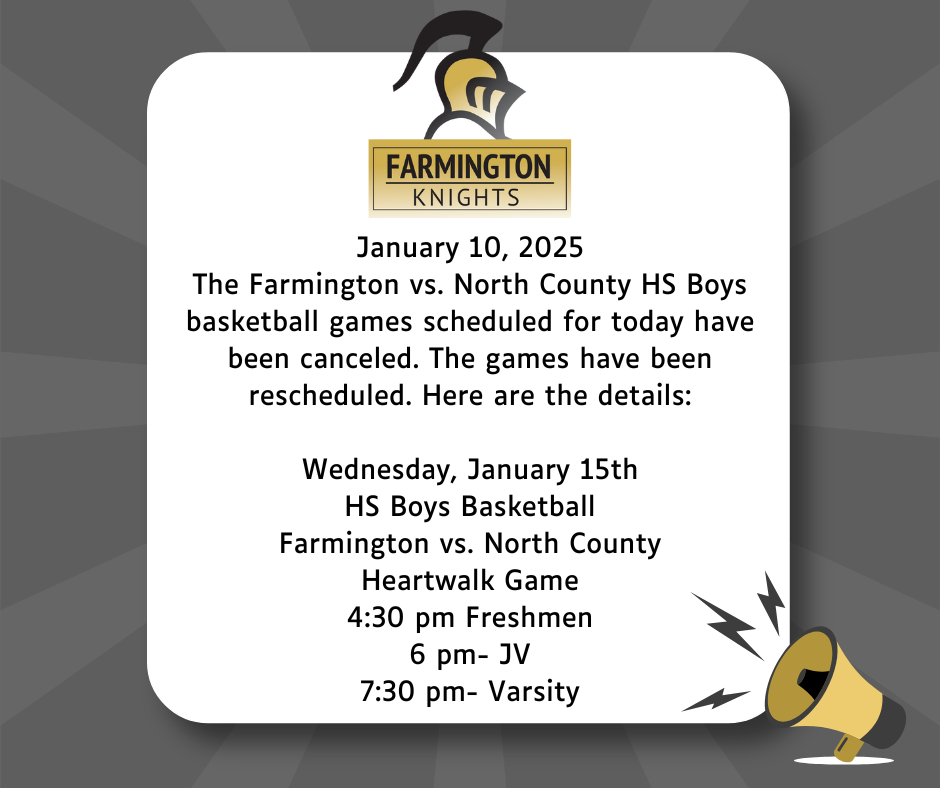 Wednesday, January 15th HS Boys Basketball Farmington vs. North County Heartwalk Game 4:30 pm Freshmen 6 pm- JV 7:30 pm- Varsity