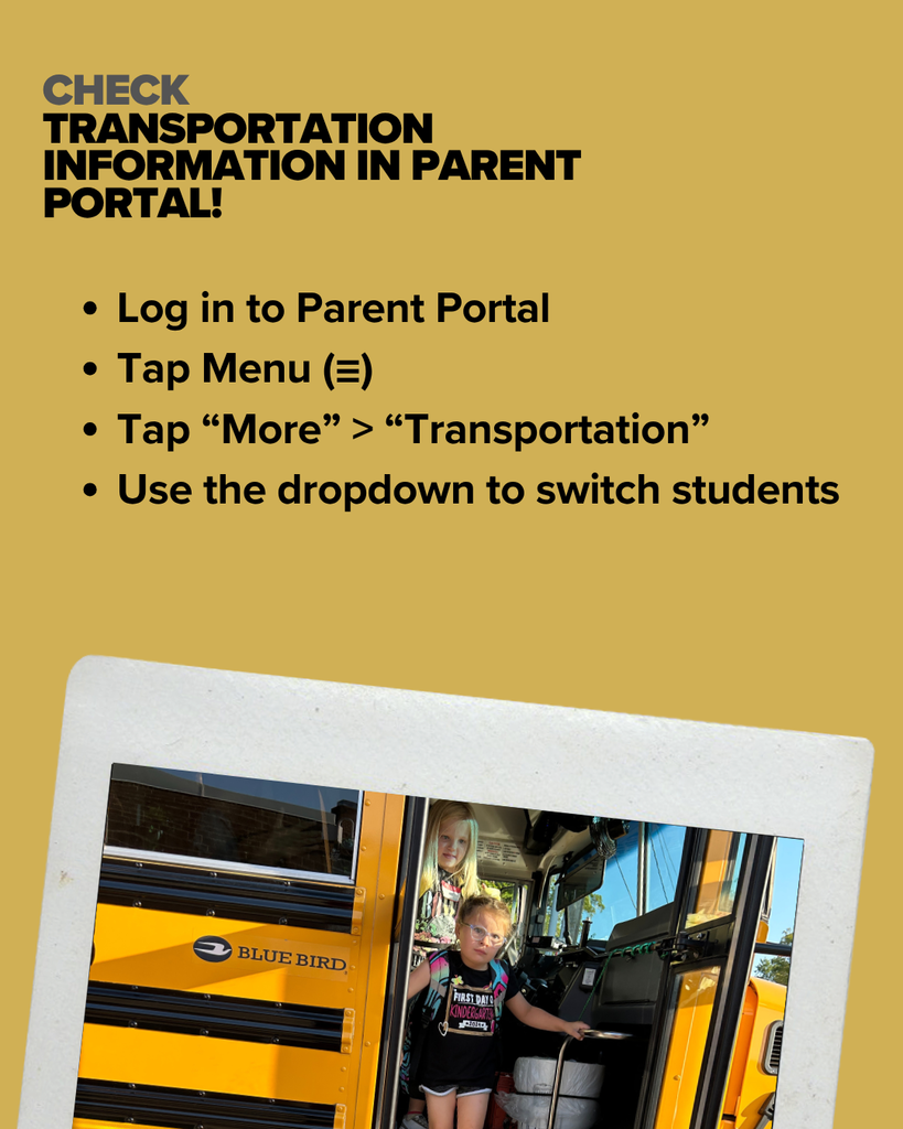 Transportation Information In parent Portal! Log in to Parent Portal Tap Menu (☰) Tap “More” > “Transportation” Use the dropdown to switch students