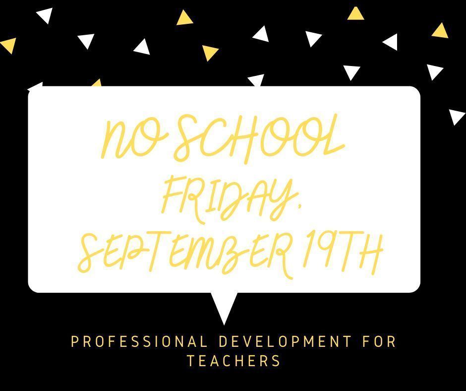 No School Friday, September 19th Professional Development for Teachers