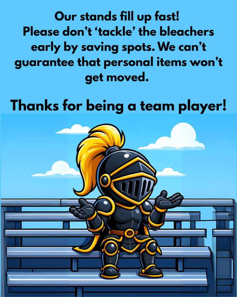 Our stands fill up fast!  Please don’t ‘tackle’ the bleachers early by saving spots. We can’t guarantee that personal items won’t get moved.   Thanks for being a team player! Little knight sitting in the stands. 