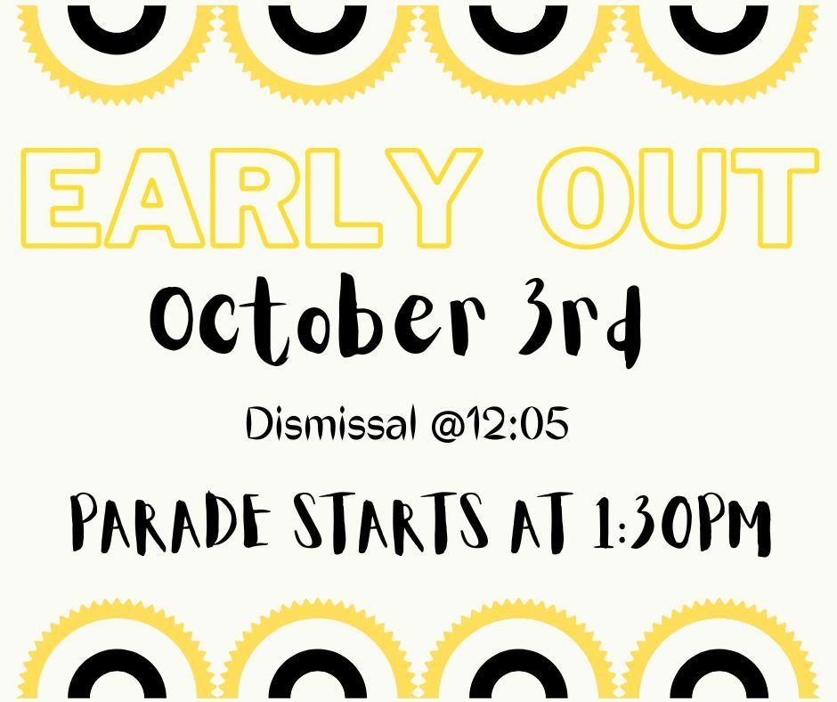 Early Out October 3rd. Dismissal at 12:05. Parade starts at 1:30