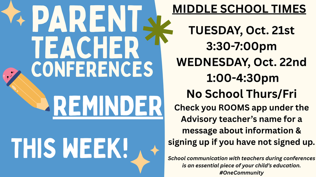 Parent Teacher Conferences Reminder: TUESDAY, Oct. 21st 3:30-7:00pm WEDNESDAY, Oct. 22nd  1:00-4:30pm No School Thurs/Fri Check you ROOMS app under the Advisory teacher’s name for a message about information & signing up if you have not signed up.  School communication with teachers during conferences is an essential piece of your child’s education. #OneCommunity