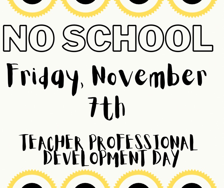 no school on Friday, November 7th teacher professional developmental day