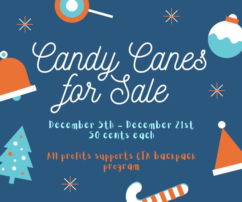 Candy Canes for sale Dec 5th- Dec 21 for 50 cents   all proceeds supports CTA backpack program