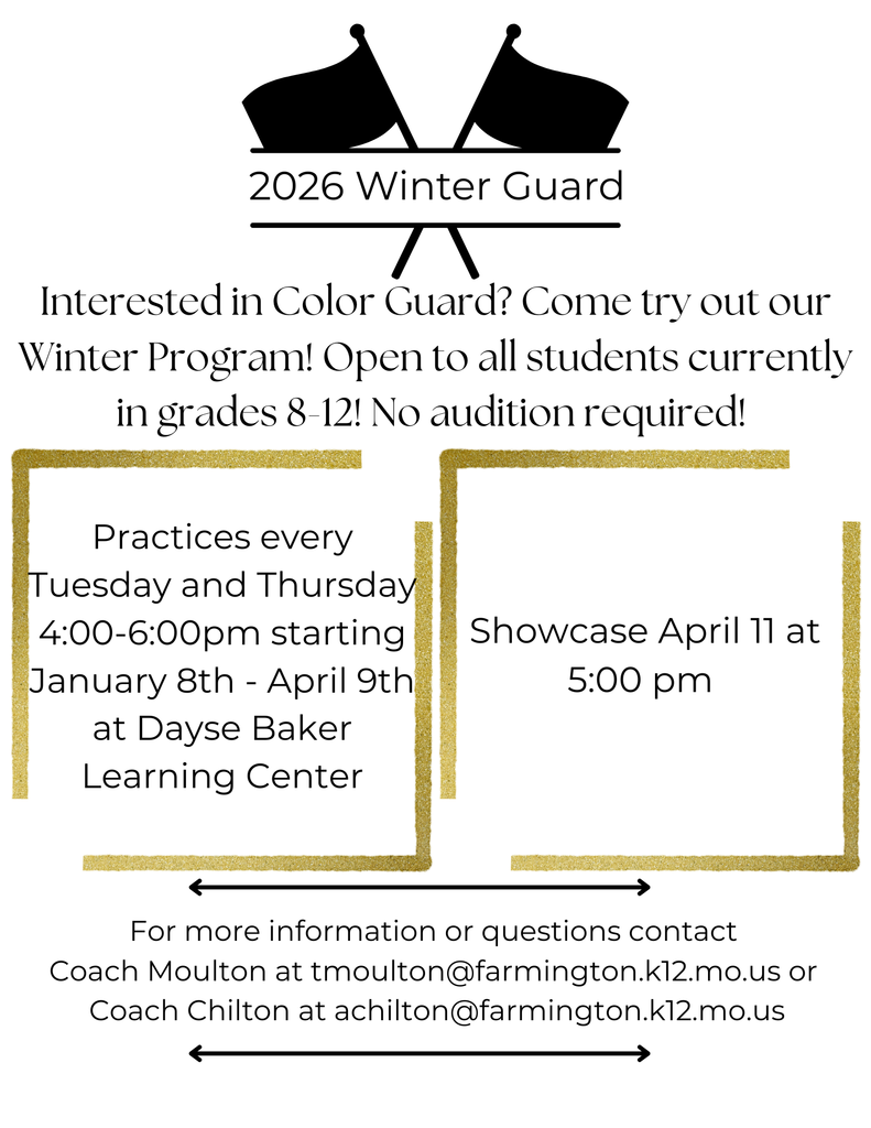 Interested in Color Guard? Come try our Winter Program! Open to all students currently in grades 8-12! No audition required! Practices every Tuesday - THursday 4:00-6:00 pm starting January 8th - April 9th at Dayse Baker Learning Center. Showcase April 11th at 5:00pm. For more information or questions contact coach Moulton at tmoulton@farmington.k12.mo.us