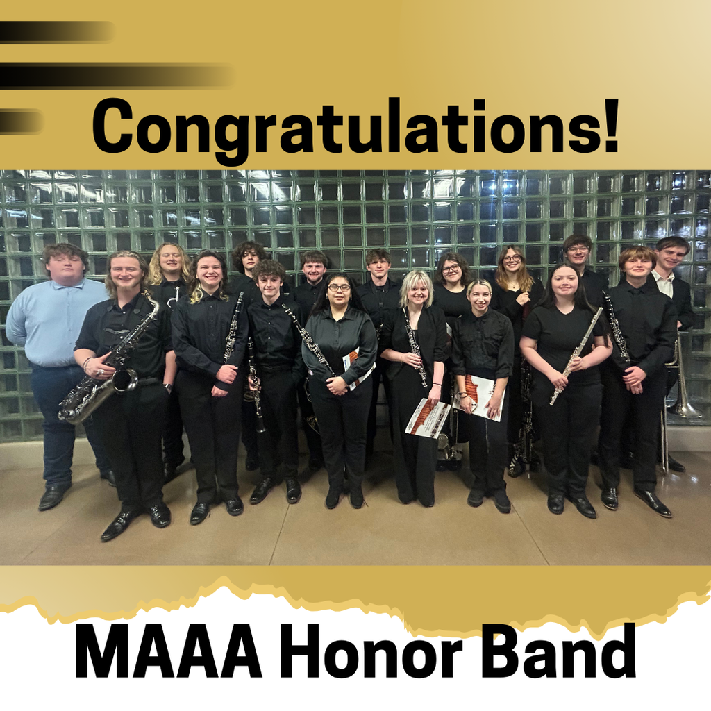 Lilian Gallaher, Emy Helm, Emily Moriarty, Leigha Heaps, Leylan Stone, Kane Edmond, Alexandria Hartley, Florian Serviss, Easton Lashley, Silas Evans, Levi Cowley, Benjamin Talley, Brayden Hartel, Evan Clowdus, Peyton Robinson, Tyler Siebert, and Emmalee Dace for being selected for the MAAA Honor Band