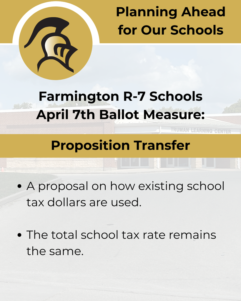 Planning Ahead for Our Schools Farmington R-7 Schools April 7th Ballot Measure: A proposal on how existing school tax dollars are used.  The total school tax rate remains the same.