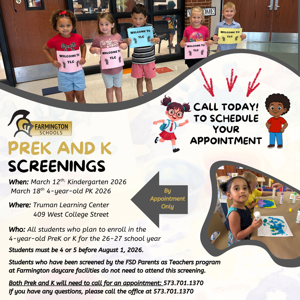 When: March 12th, Kindergarten 2026  March 18th 4-year-old PK 2026   Where: Truman Learning Center              409 West College Street  Who: All students who plan to enroll in the  4-year-old PreK or K for the 26-27 school year