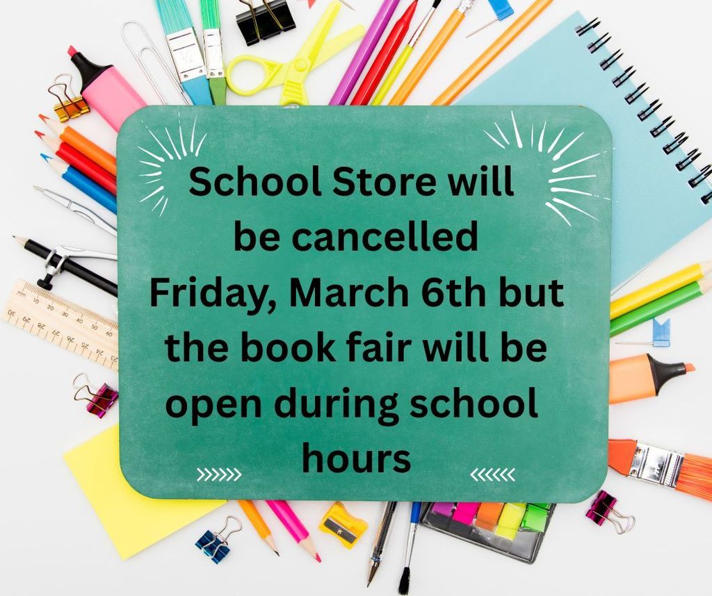 Our school store will be cancelled Friday, March 6th. The scholastic book fair will be open during school hours on Friday. 