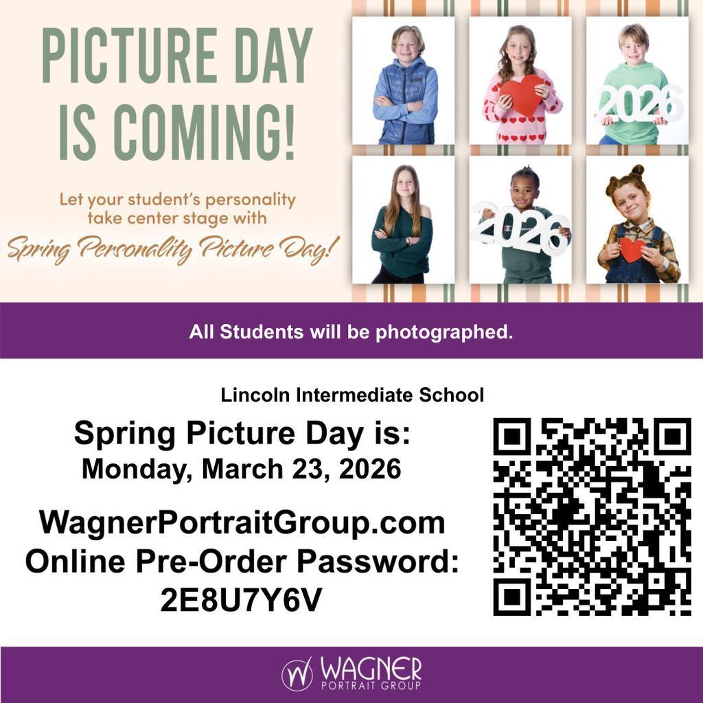An informational flyer for Lincoln Intermediate School announcing "Spring Personality Picture Day."  The top half of the flyer features the headline "PICTURE DAY IS COMING!" in large, muted green letters, followed by the text, "Let your student's personality take center stage with Spring Personality Picture Day!" To the right are six sample portraits of smiling students posing with props like paper hearts and "2026" signs.  The bottom half of the flyer provides the following details:  School: Lincoln Intermediate School  Date: Monday, March 23, 2026  Website: WagnerPortraitGroup.com  Online Pre-Order Password: 2E8U7Y6V  Note: "All Students will be photographed."  A large QR code is positioned on the bottom right, and the Wagner Portrait Group logo is centered at the very bottom.