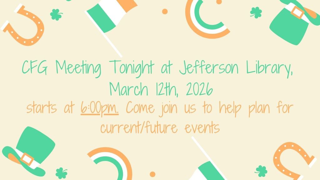 CFG meeting tonight at Jefferson Library, March 12th, 2026 starts at 6:00pm. Come join us to help plan for current/future events.