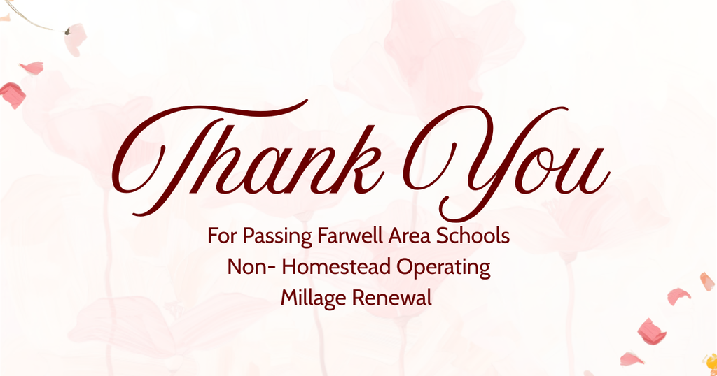 Thank you for passing Farwell Area Schools Non-Homestead Operating Millage Renewal!