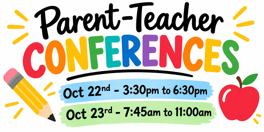 Parent Teacher Conferences Oct 22nd 3:30pm to 6:30pm and Oct 23rd - 7:45am to 11:00am