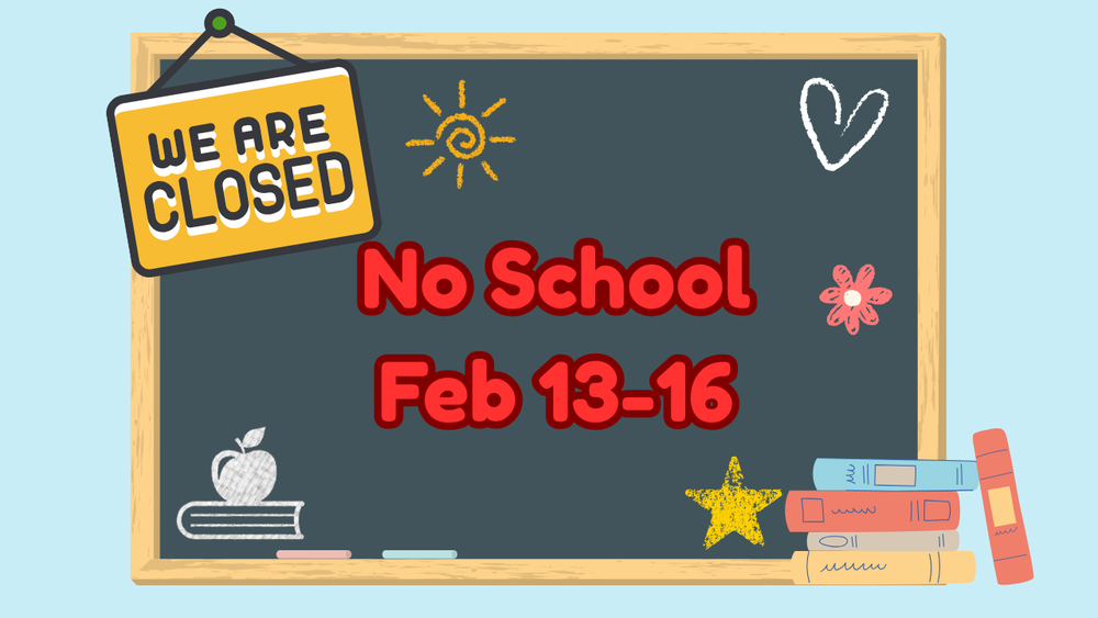 No School Feb 13 - 16