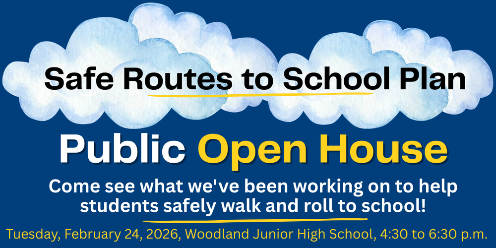 Safe Routes to School Plan - Public Open House -  Tuesday, February 24, 2026, Woodland Junior High School, 4:30 to 6:30 p.m.