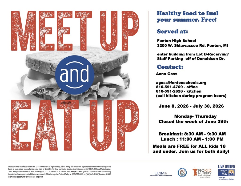Meet Up & East Up Flyer: Visit Fenton High School this month for FREE breakfast and lunch for ALL kids 18 and under. Park in Receiving Lot B off of Donaldson Dr. The program will continue to run Monday - Thursday, through July 30th. Breakfast is from 8:30-9:30 am and lunch is from 11:00 - 1:00 pm. Please check out the food service website for the menu and more details.