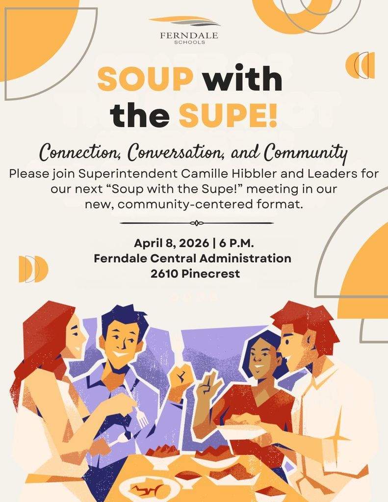 Join us April 8 at Ferndale Administration Building, 2610 Pinecrest at 6pm for "Soup with the Supe!" for Connection, Conversation and Community.