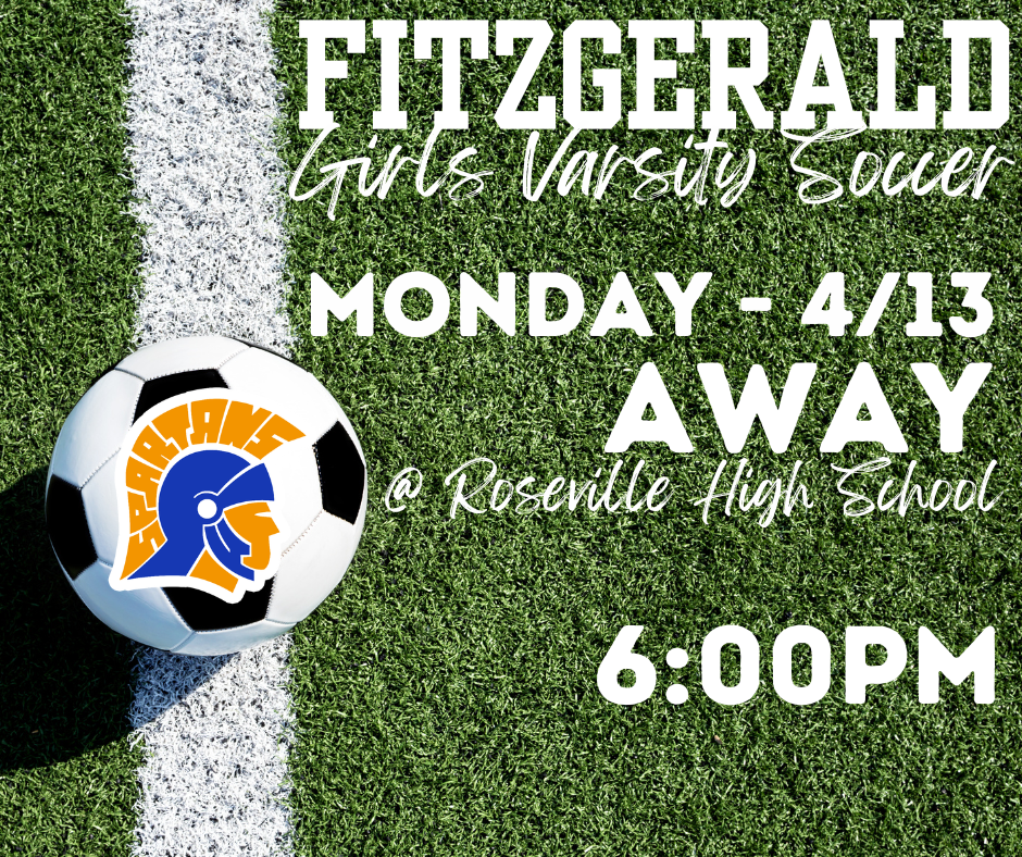 Fitzgerald High School Girls Varsity Soccer Team Away  Meet: Monday  (4/13) @  Roseville High School High School @ 6:00PM
