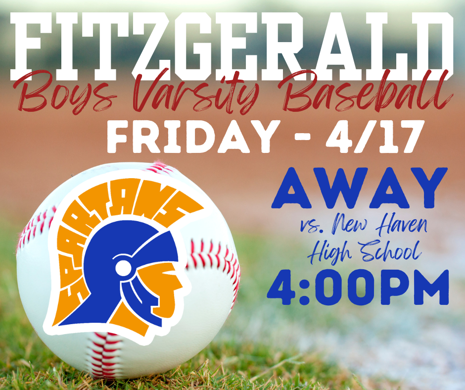 Fitzgerald High School  Varsity Baseball Team Home  Meet: Friday (4/17) Vs.  New Haven @ 4:00PM