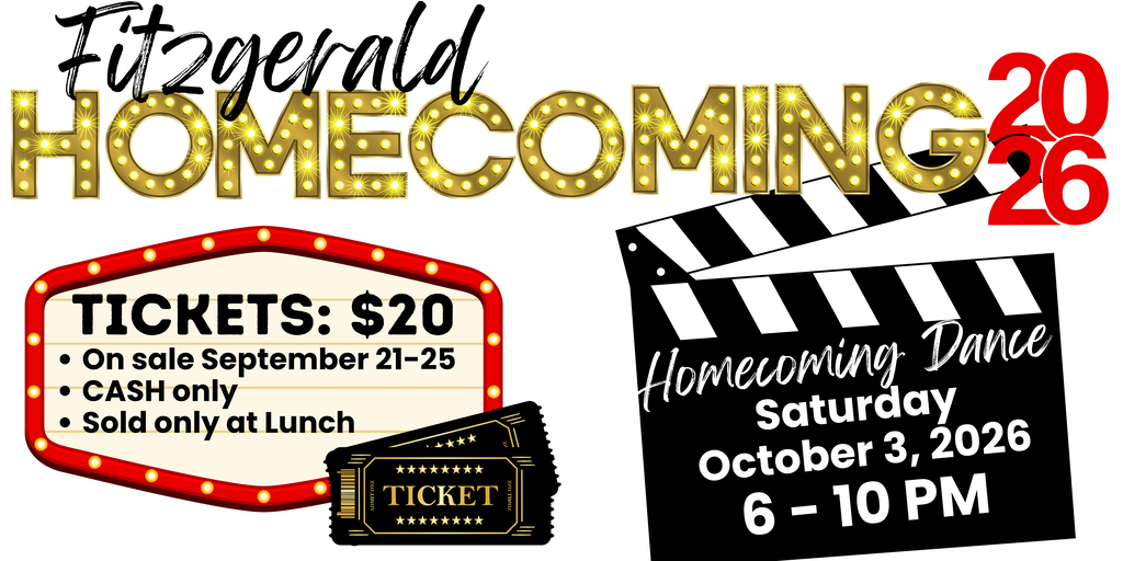 Fitzgerald Homecoming 2026, Tickets $20 cash only sold at lunches from Sept. 21-25. The dance is Saturday, October 3rd from 6-10PM at FHS.