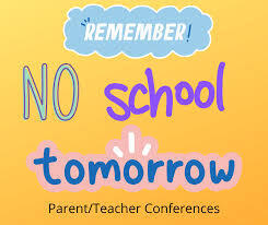 No School tomorrow parent/teacher conferences