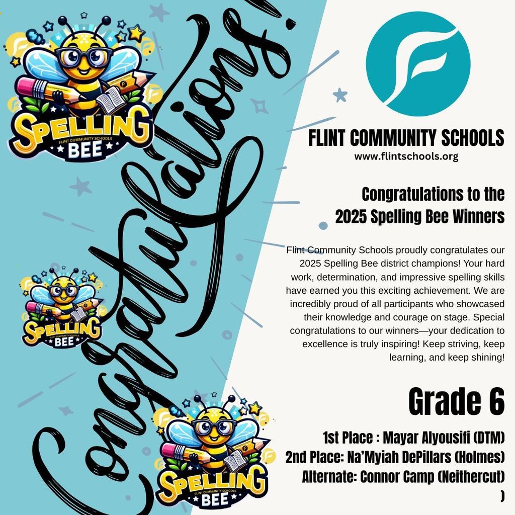 Congratulations to the 2025 Spelling Bee Winners Flint Community Schools proudly congratulates our 2025 Spelling Bee district champions! Your hard work, determination, and impressive spelling skills have earned you this exciting achievement. We are incredibly proud of all participants who showcased their knowledge and courage on stage. Special congratulations to our winnersāyour dedication to excellence is truly inspiring! Keep striving, keep learning, and keep shining!