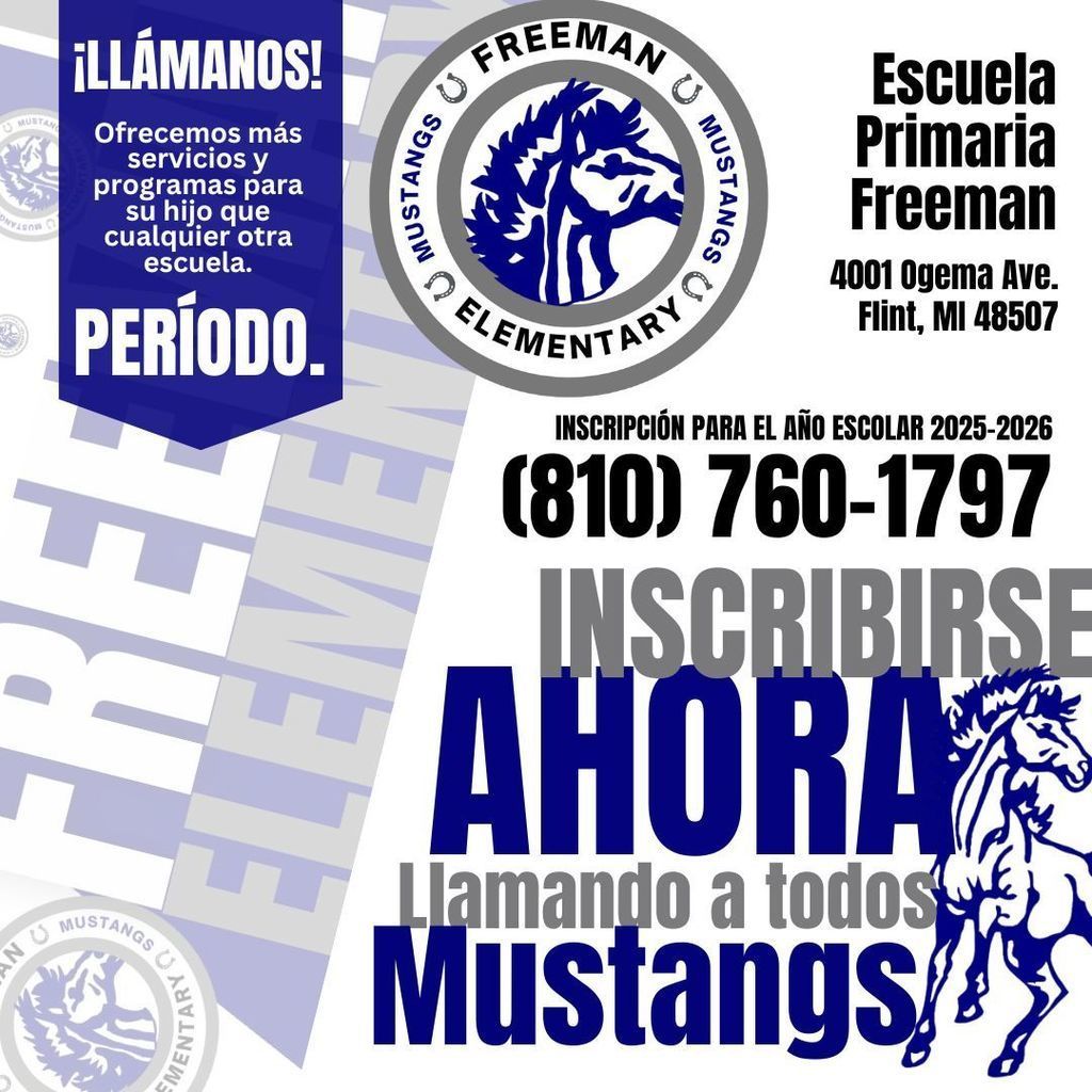 In Spanish - Call us! We offer more services and programs for your child than any other school. Period. Freeman Elementary School 4001 Ogema Ave. Flint MI 48507 810 760 1797 Enrolling for the 2025-2026 school year enroll now calling all mustangs with logo of school