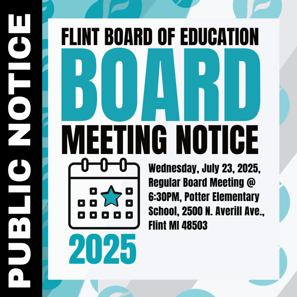 Flint Board of Education Board Meeting Notice Wednesday July 23 2025 Regular Board Meeting @ 6:30PM, Potter Elementary School, 2500 N. Averill Ave Flint Mi 48503