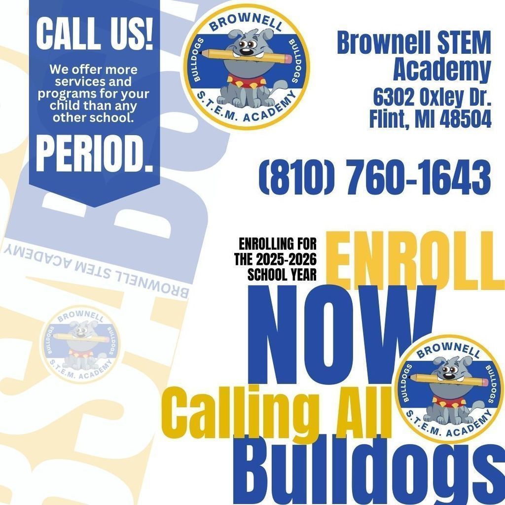 Call us! We offer more services and programs for your child than any other school. Period. Brownell STEM Academy 6302 Oxley Dr. Flint MI 48502 Enrolling for the 2025-2026 School Year Enroll Now Calling all Bulldogs with school logo