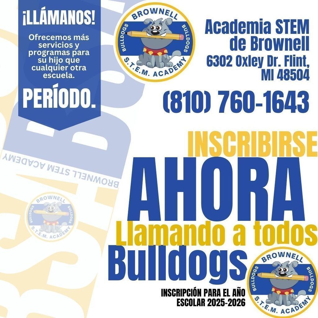 In Spanish - Call us! We offer more services and programs for your child than any other school. Period. Brownell STEM Academy 6302 Oxley Dr. Flint MI 48502 Enrolling for the 2025-2026 School Year Enroll Now Calling all Bulldogs with school logo