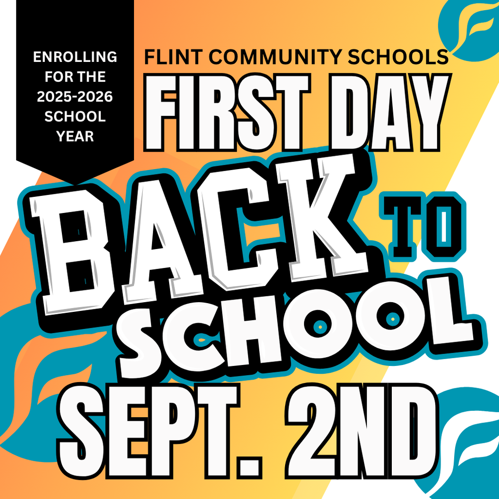 Enrolling for the 2025-2026 School Year Flint Community Schools First Day Back to School Sept. 2nd