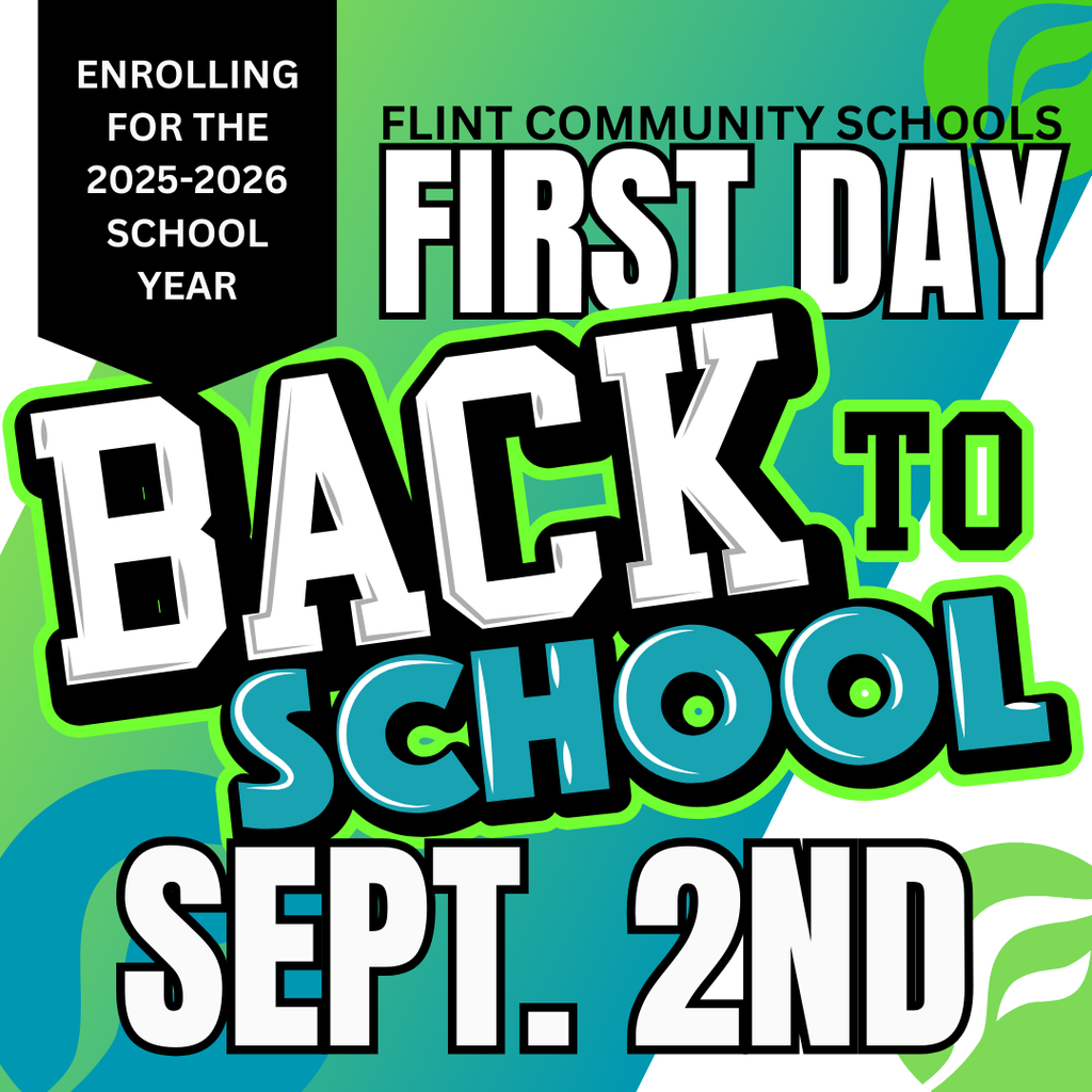 Enrolling for the 2025-2026 School Year Flint Community Schools First Day Back to School Sept. 2nd