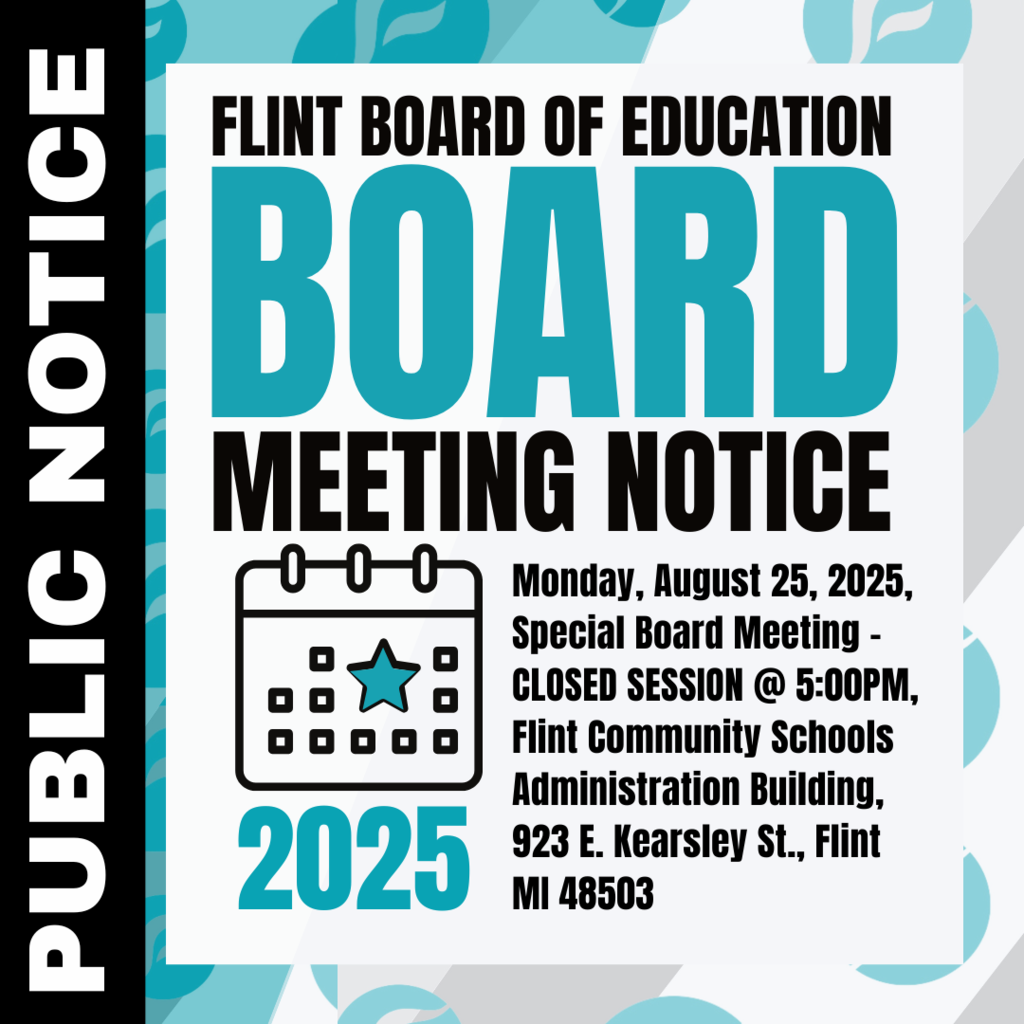 Public Notice Flint Board of Education Meeting Monday August 25 2025 Special Board Meeting Closed Session @ 5:00PM Flint Community Schools Administration Building 923 E Kearsley St Flint MI 48503