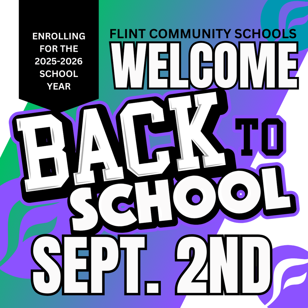 Enrolling for the 2025-2026 School Year Flint Community Schools Welcome Back to School Sept. 2nd