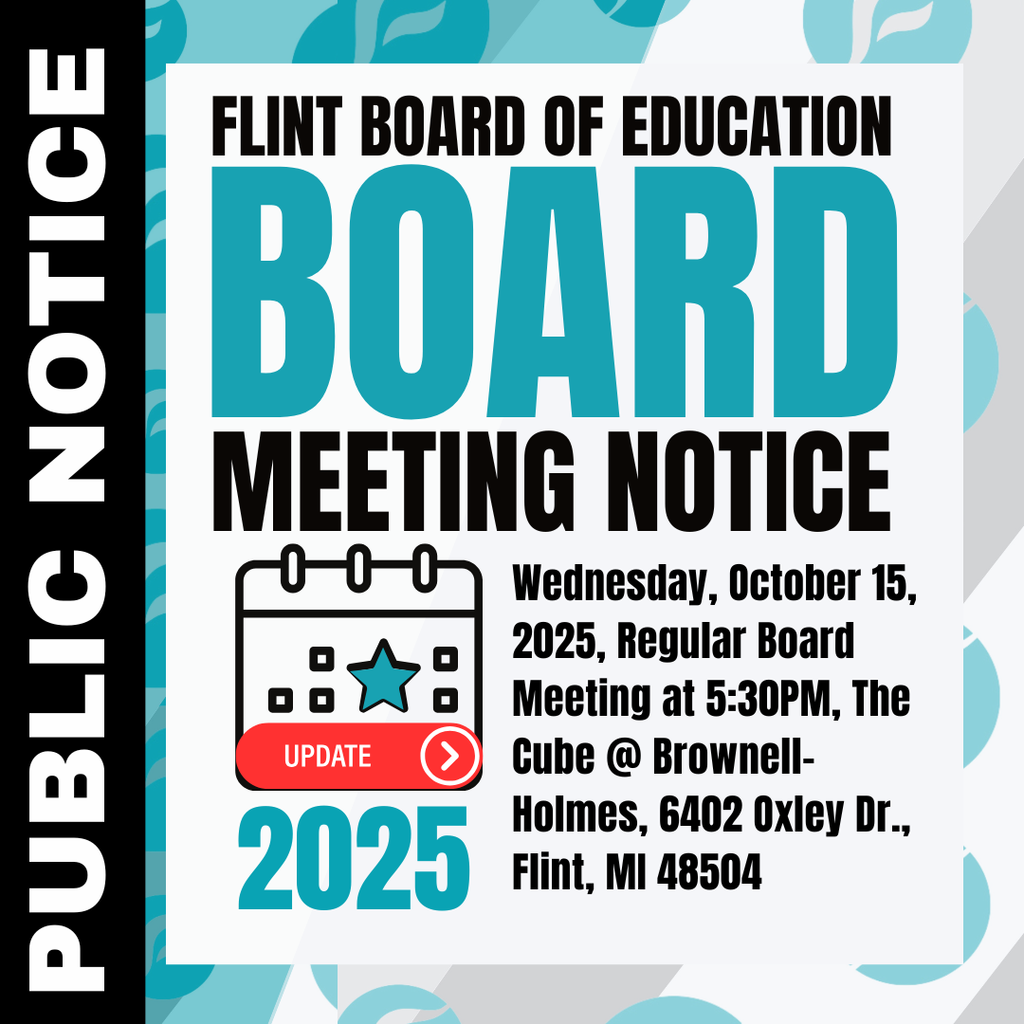 Flint Board of Education Board Meeting Notice Wednesday October 15 2025 Regular Board Meeting at 5:30PM The cube @ Brownell-Holmes 6402 Oxley Dr., Flint MI 48504