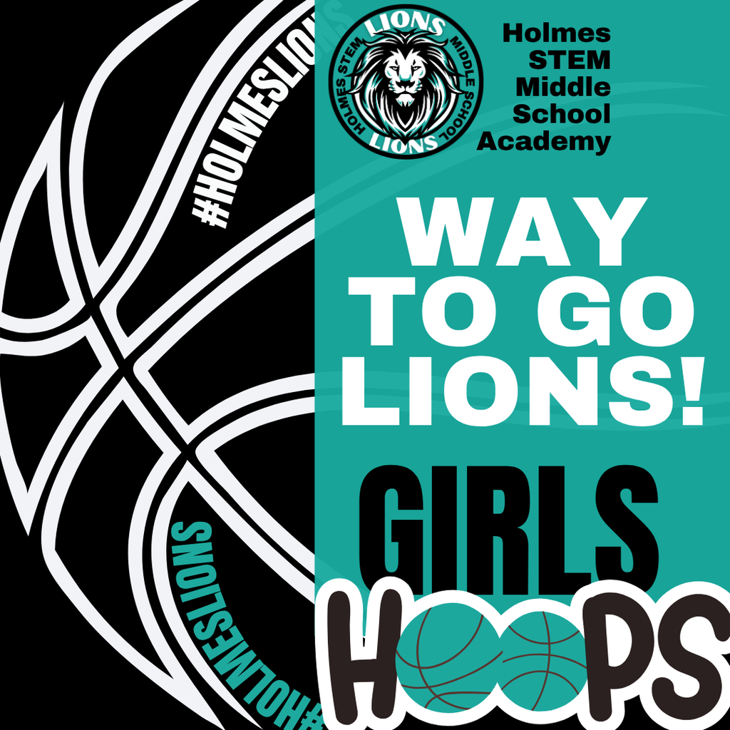 Holmes STEM Middle School Academy WAY TO GO LIONS! Girls Hoops