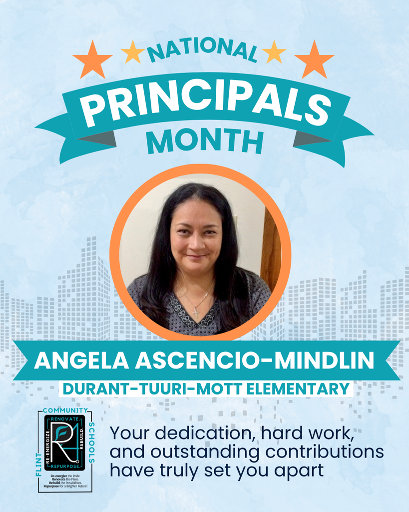 National Principals Month Angela Ascencio-Mindlin Durant Tuuri Mott Elementary Your dedication, hard work, and outstanding contributions have truly set you apart