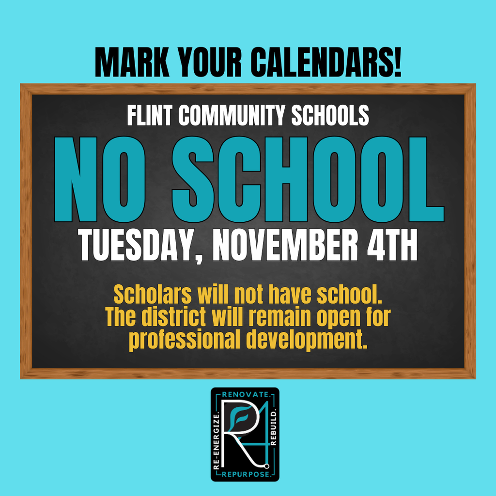 Mark your calendars Flint Community Schools No School Tuesday, November 4th Scholars will not have school. The district will remain open for professional development.