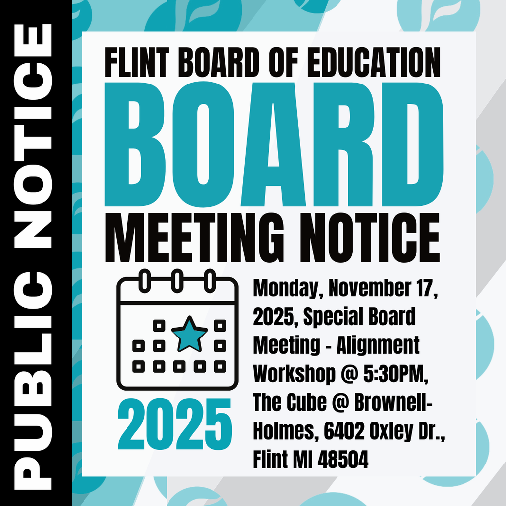 Flint Board of Education Board Meeting Notice Monday November 17 2025 Special Board Meeting Alignment Workshop @ 5:30PM The Cube @ Brownell-Holmes 6402 Oxley Dr Flint MI 48504