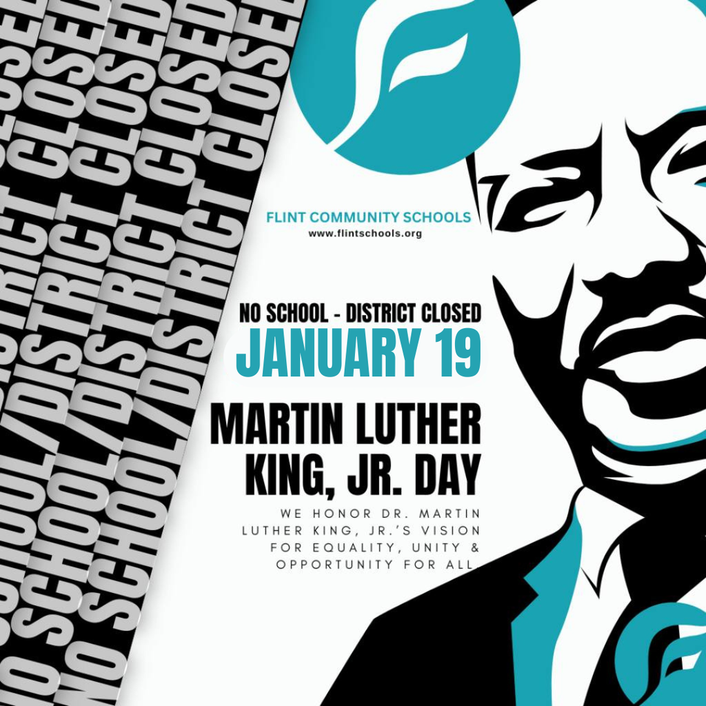 Flint Community Schools No School District Closed January 19 Martin Luther King Jr Day We honor Dr. Martin Luther King Jr's vision for equality, unity & opportunity for all