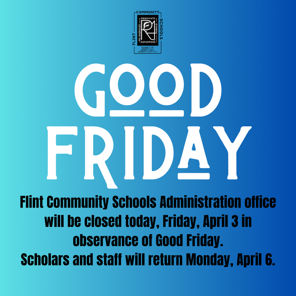 Good Friday Flint Community Schools Administration office will be closed today, Friday, April 3 in observance of Good Friday. Scholars and staff will return Monday, April 6.