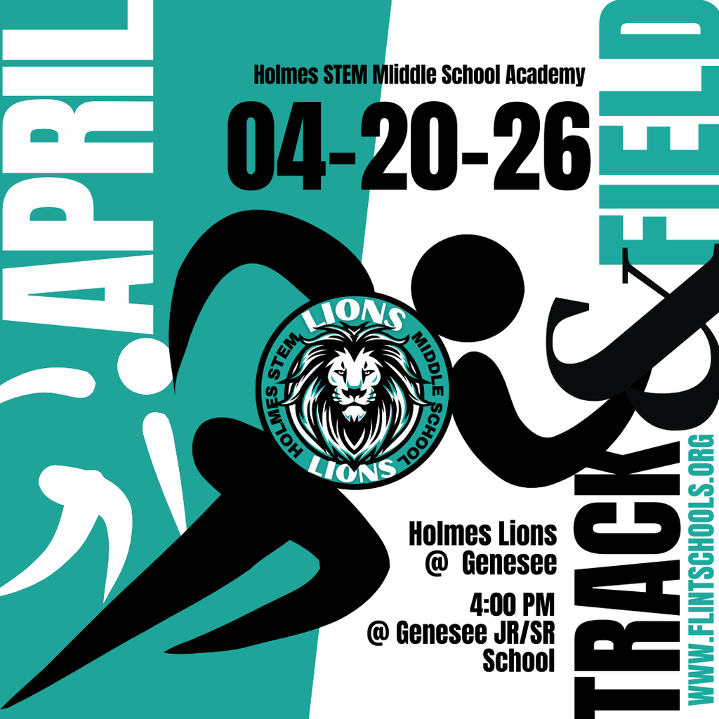 April Holmes STEM Middle School Academy 04-20-26 Holmes Lions @ Genesee 4:00 PM @ Genesee JR/SR School Track & Field www.flintschools.org