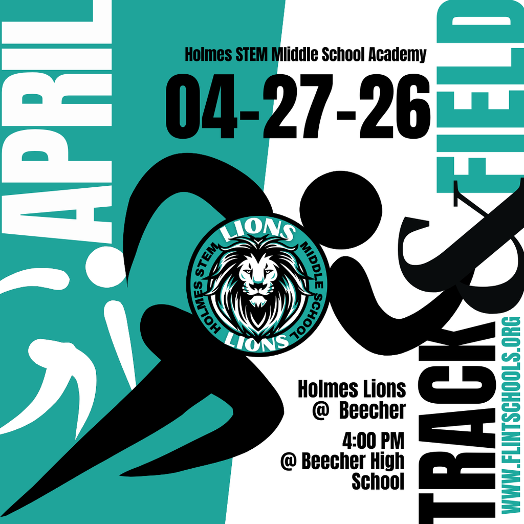 Holmes STEM Middle School Academy Holmes Lions @ Beecher 4:00PM @ Beecher High School Track & Field www.flintschools.org