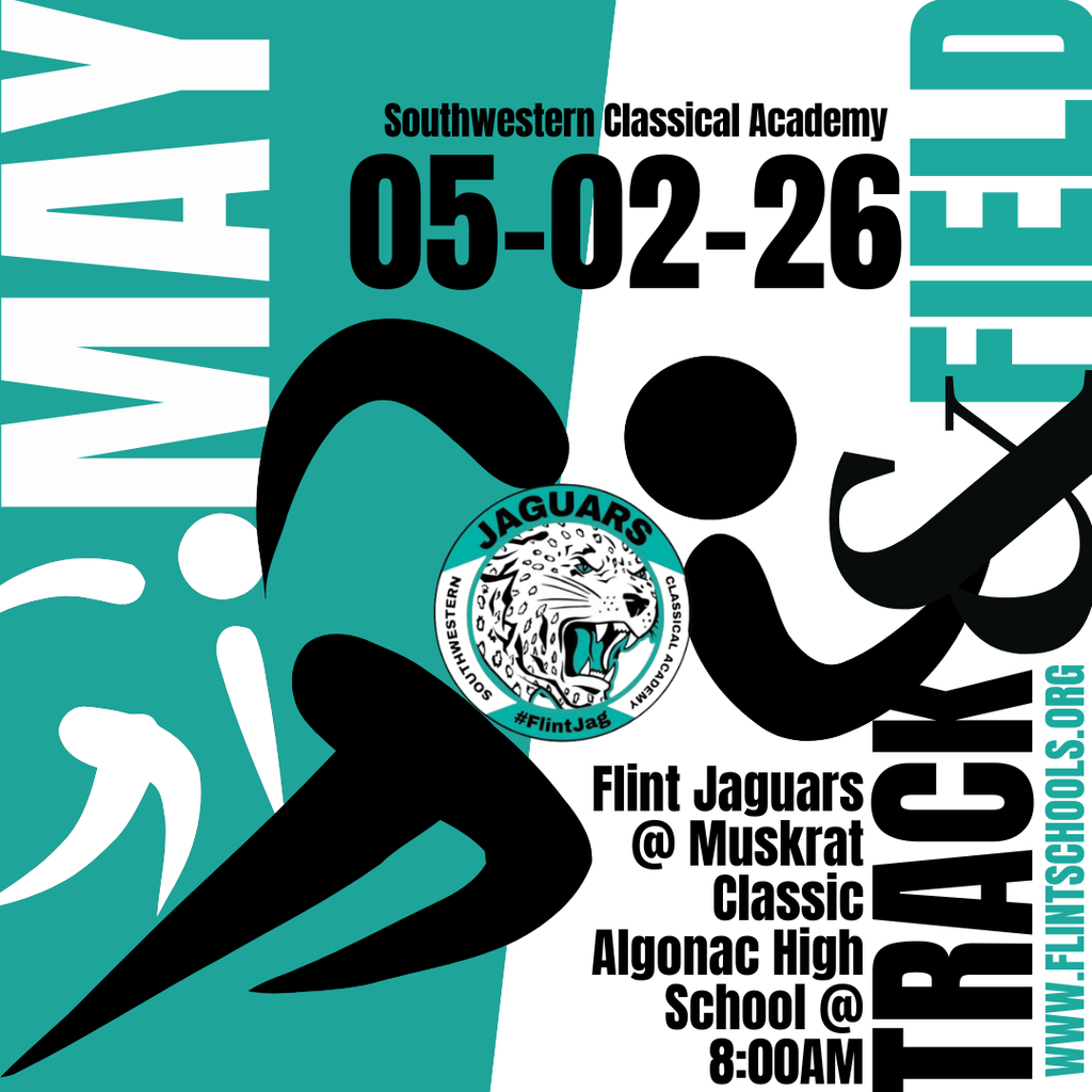 southwestern classical academy 05-02-26 Flint Jaguars @ Muskrat Classic Algonac High School @ 8:00AM Track & Field www.flintschools.org